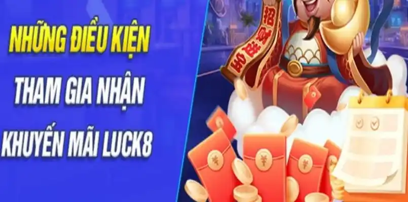 Điều kiện chung cần đáp ứng để nhận khuyến mãi LUCK8