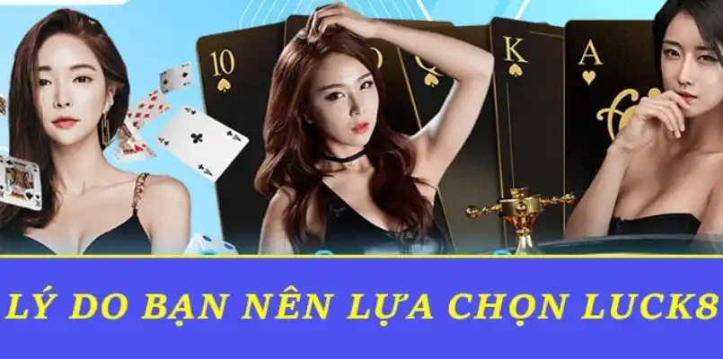 Lý do khách hàng nên tin tưởng chọn lựa sử dụng dịch vụ LUCK8