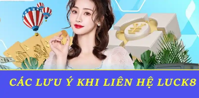 Những điều cần chú ý khi thực hiện liên lạc với cổng dịch vụ CSKH LUCK8