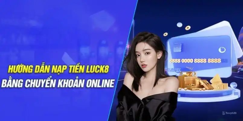 Quy trình gửi vốn vào LUCK8 bằng chuyển khoản trực tuyến